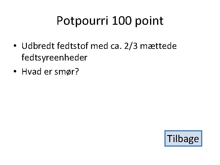 Potpourri 100 point • Udbredt fedtstof med ca. 2/3 mættede fedtsyreenheder • Hvad er