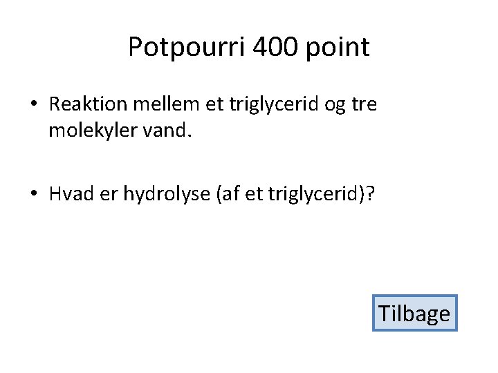 Potpourri 400 point • Reaktion mellem et triglycerid og tre molekyler vand. • Hvad