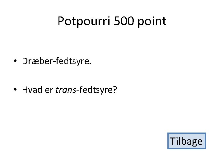 Potpourri 500 point • Dræber-fedtsyre. • Hvad er trans-fedtsyre? Tilbage 