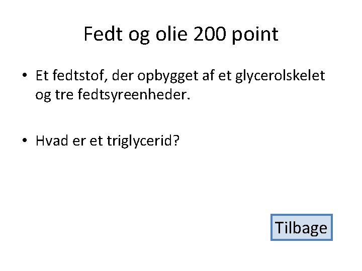 Fedt og olie 200 point • Et fedtstof, der opbygget af et glycerolskelet og