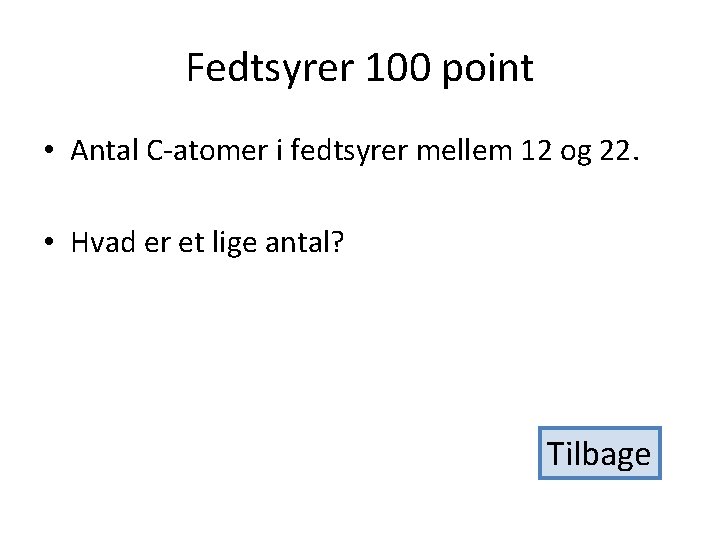Fedtsyrer 100 point • Antal C-atomer i fedtsyrer mellem 12 og 22. • Hvad