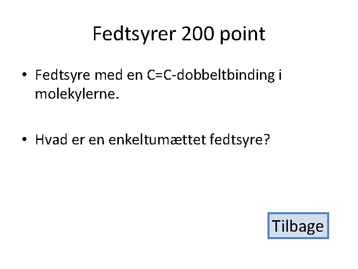 Fedtsyrer 200 point • Fedtsyre med en C=C-dobbeltbinding i molekylerne. • Hvad er en