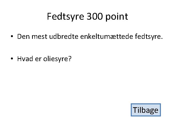 Fedtsyre 300 point • Den mest udbredte enkeltumættede fedtsyre. • Hvad er oliesyre? Tilbage