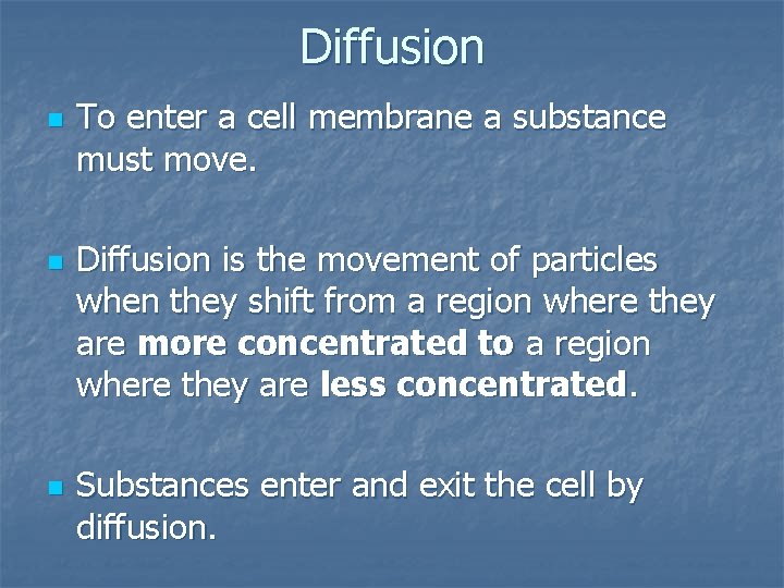 Diffusion n To enter a cell membrane a substance must move. Diffusion is the