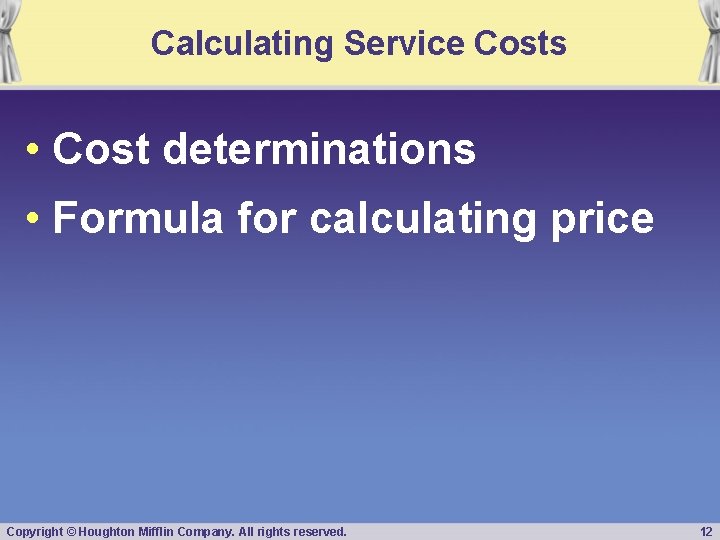 Calculating Service Costs • Cost determinations • Formula for calculating price Copyright © Houghton