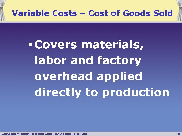 Variable Costs – Cost of Goods Sold § Covers materials, labor and factory overhead