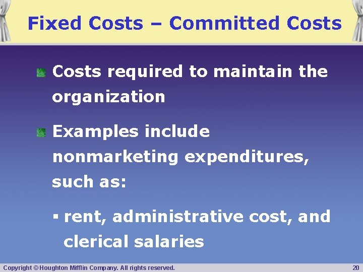 Fixed Costs – Committed Costs required to maintain the organization Examples include nonmarketing expenditures,
