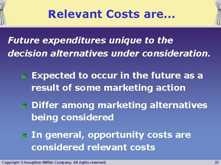 Relevant Costs are… Future expenditures unique to the decision alternatives under consideration. Expected to