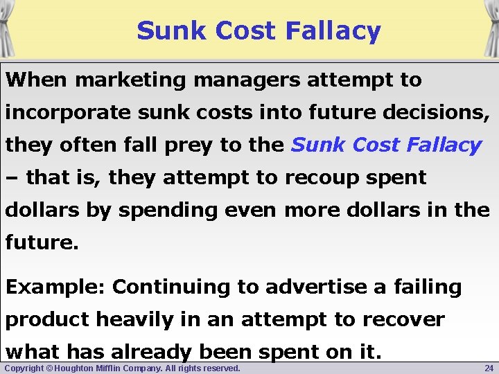 Sunk Cost Fallacy When marketing managers attempt to incorporate sunk costs into future decisions,