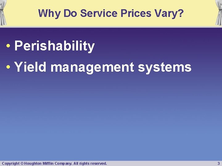 Why Do Service Prices Vary? • Perishability • Yield management systems Copyright © Houghton