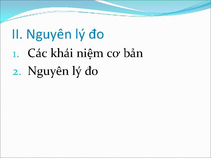 II. Nguyên lý đo 1. Các khái niệm cơ bản 2. Nguyên lý đo