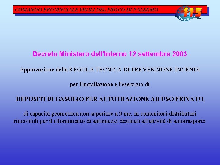 COMANDO PROVINCIALE VIGILI DEL FUOCO DI PALERMO Decreto Ministero dell'Interno 12 settembre 2003 Approvazione COMANDO PROVINCIALE VIGILI DEL FUOCO DI PALERMO Decreto Ministero dell'Interno 12 settembre 2003 Approvazione