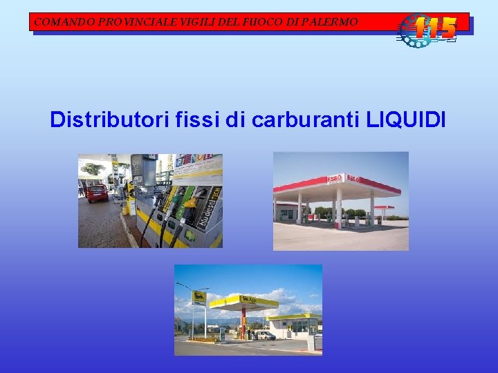 COMANDO PROVINCIALE VIGILI DEL FUOCO DI PALERMO Distributori fissi di carburanti LIQUIDI COMANDO PROVINCIALE VIGILI DEL FUOCO DI PALERMO Distributori fissi di carburanti LIQUIDI