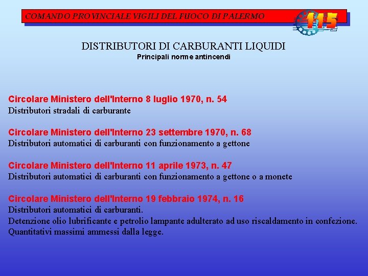 COMANDO PROVINCIALE VIGILI DEL FUOCO DI PALERMO DISTRIBUTORI DI CARBURANTI LIQUIDI Principali norme antincendi COMANDO PROVINCIALE VIGILI DEL FUOCO DI PALERMO DISTRIBUTORI DI CARBURANTI LIQUIDI Principali norme antincendi