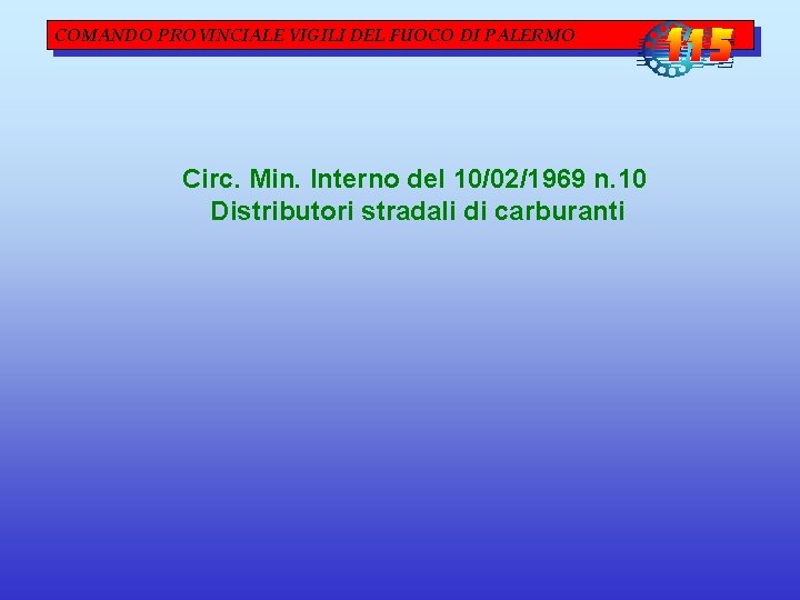 COMANDO PROVINCIALE VIGILI DEL FUOCO DI PALERMO Circ. Min. Interno del 10/02/1969 n. 10 COMANDO PROVINCIALE VIGILI DEL FUOCO DI PALERMO Circ. Min. Interno del 10/02/1969 n. 10