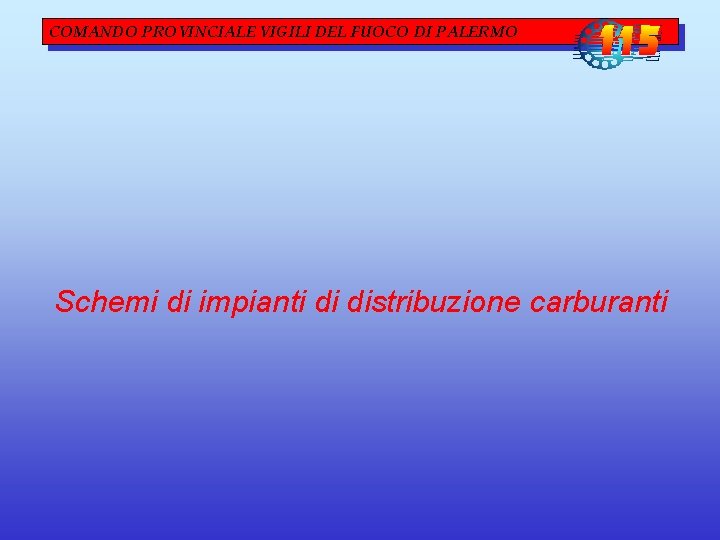 COMANDO PROVINCIALE VIGILI DEL FUOCO DI PALERMO Schemi di impianti di distribuzione carburanti COMANDO PROVINCIALE VIGILI DEL FUOCO DI PALERMO Schemi di impianti di distribuzione carburanti