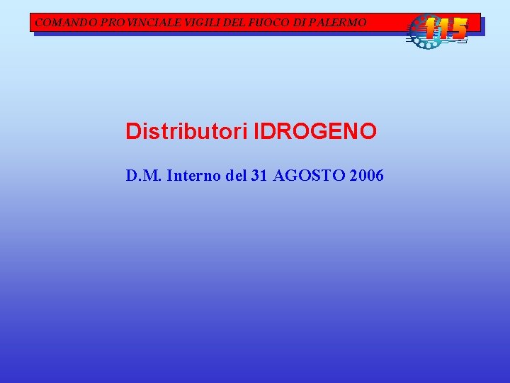 COMANDO PROVINCIALE VIGILI DEL FUOCO DI PALERMO Distributori IDROGENO D. M. Interno del 31 COMANDO PROVINCIALE VIGILI DEL FUOCO DI PALERMO Distributori IDROGENO D. M. Interno del 31