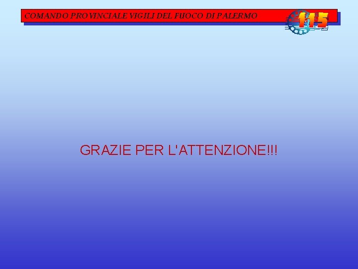 COMANDO PROVINCIALE VIGILI DEL FUOCO DI PALERMO GRAZIE PER L'ATTENZIONE!!! COMANDO PROVINCIALE VIGILI DEL FUOCO DI PALERMO GRAZIE PER L'ATTENZIONE!!!
