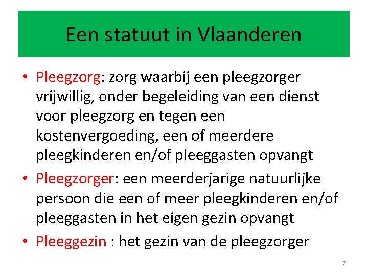 Een statuut in Vlaanderen • Pleegzorg: zorg waarbij een pleegzorger vrijwillig, onder begeleiding van