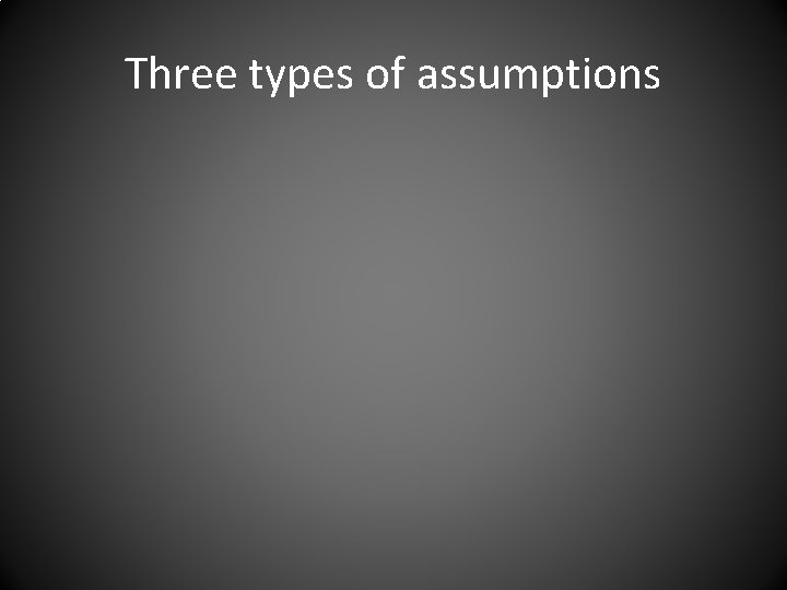 Three types of assumptions 