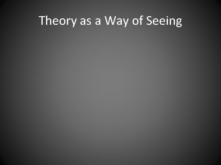 Theory as a Way of Seeing 