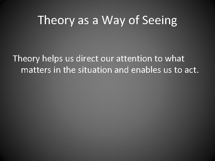 Theory as a Way of Seeing Theory helps us direct our attention to what