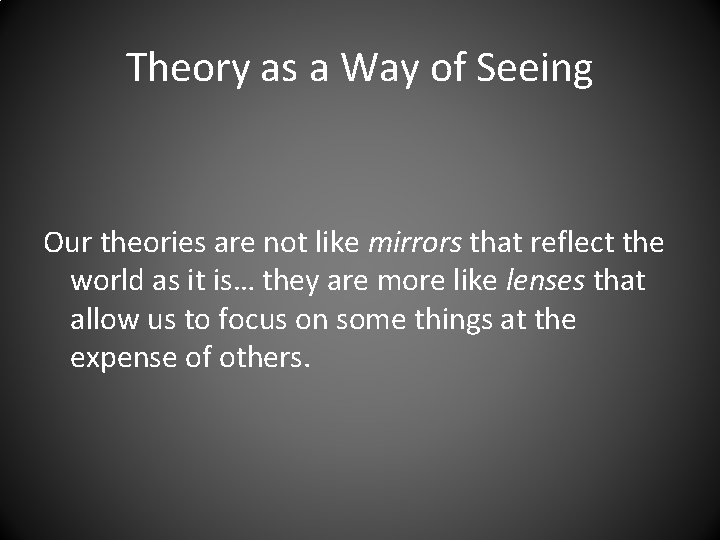 Theory as a Way of Seeing Our theories are not like mirrors that reflect