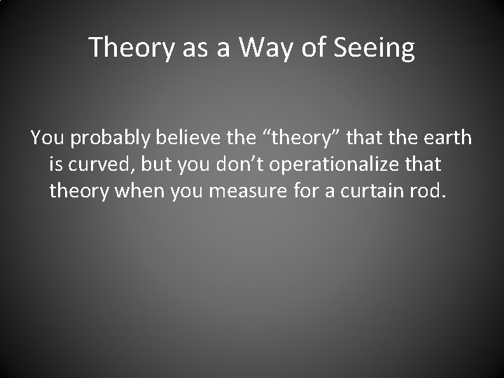 Theory as a Way of Seeing You probably believe the “theory” that the earth