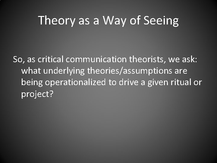 Theory as a Way of Seeing So, as critical communication theorists, we ask: what