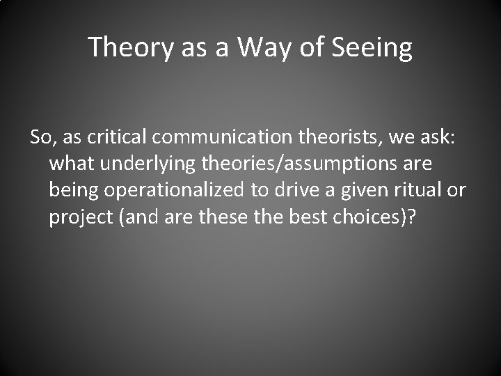 Theory as a Way of Seeing So, as critical communication theorists, we ask: what