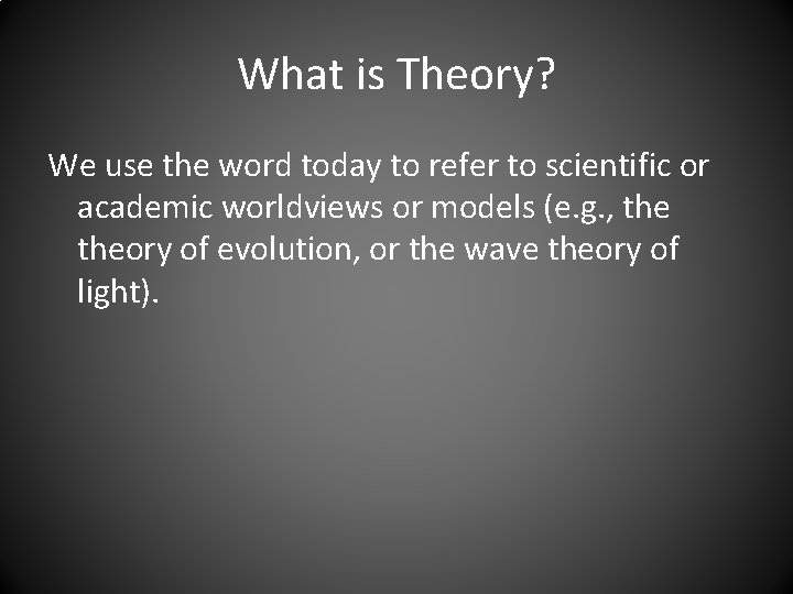 What is Theory? We use the word today to refer to scientific or academic