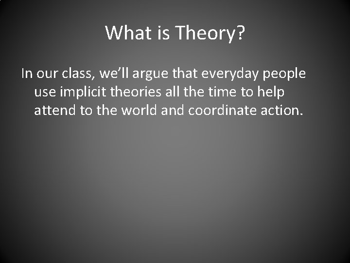 What is Theory? In our class, we’ll argue that everyday people use implicit theories