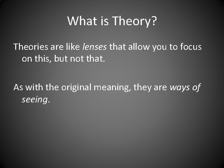 What is Theory? Theories are like lenses that allow you to focus on this,