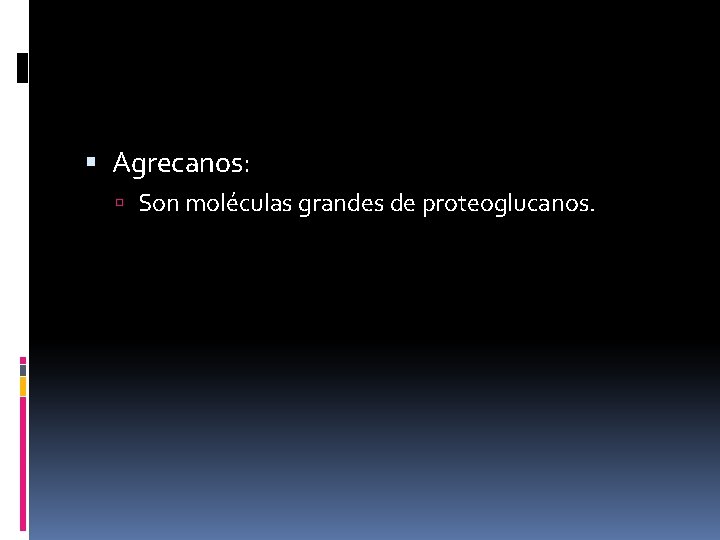 Agrecanos: Son moléculas grandes de proteoglucanos. Agrecanos: Son moléculas grandes de proteoglucanos.