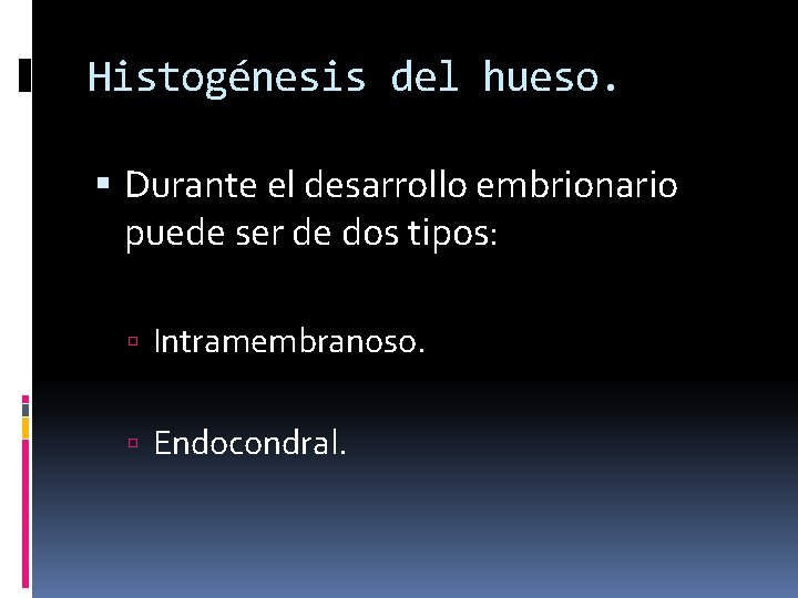 Histogénesis del hueso. Durante el desarrollo embrionario puede ser de dos tipos: Intramembranoso. Endocondral.