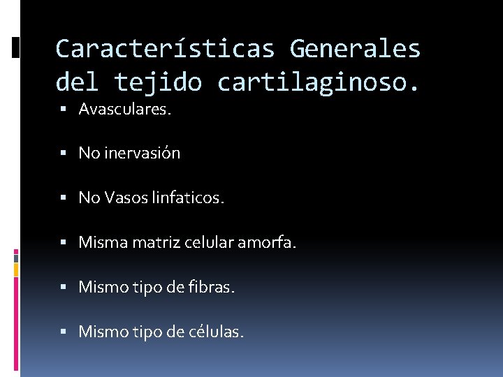 Características Generales del tejido cartilaginoso. Avasculares. No inervasión No Vasos linfaticos. Misma matriz celular