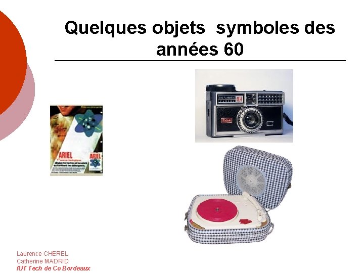 Quelques objets symboles des années 60 Laurence CHEREL Catherine MADRID IUT Tech de Co