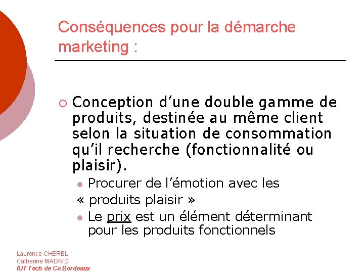 Conséquences pour la démarche marketing : ¡ Conception d’une double gamme de produits, destinée