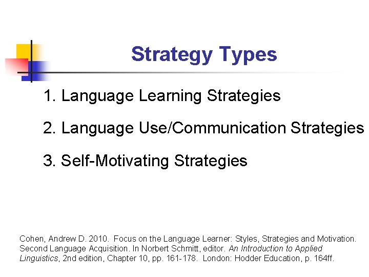 Strategy Types 1. Language Learning Strategies 2. Language Use/Communication Strategies 3. Self-Motivating Strategies Cohen, Strategy Types 1. Language Learning Strategies 2. Language Use/Communication Strategies 3. Self-Motivating Strategies Cohen,