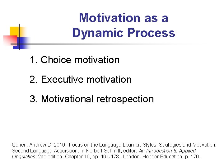Motivation as a Dynamic Process 1. Choice motivation 2. Executive motivation 3. Motivational retrospection Motivation as a Dynamic Process 1. Choice motivation 2. Executive motivation 3. Motivational retrospection