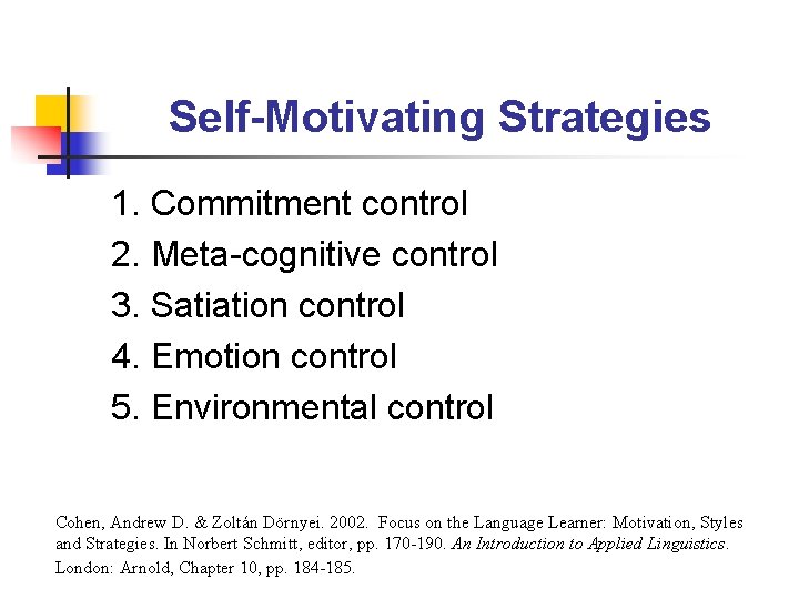 Self-Motivating Strategies 1. Commitment control 2. Meta-cognitive control 3. Satiation control 4. Emotion control Self-Motivating Strategies 1. Commitment control 2. Meta-cognitive control 3. Satiation control 4. Emotion control