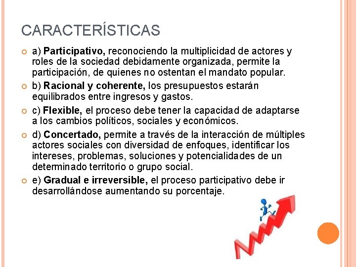 CARACTERÍSTICAS a) Participativo, reconociendo la multiplicidad de actores y roles de la sociedad debidamente