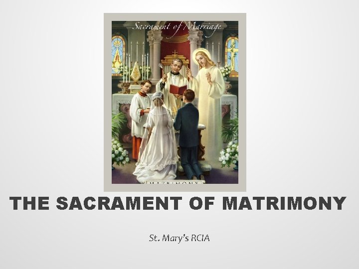 THE SACRAMENT OF MATRIMONY St. Mary’s RCIA 