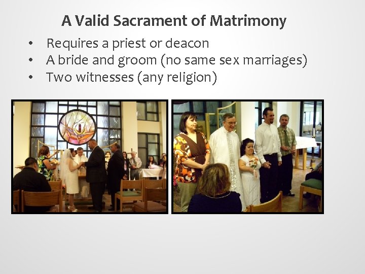 A Valid Sacrament of Matrimony • Requires a priest or deacon • A bride