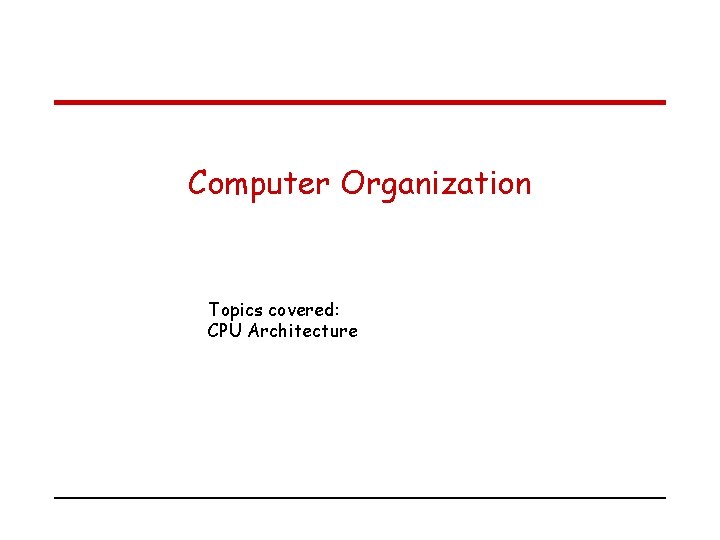 Computer Organization Topics covered: CPU Architecture 