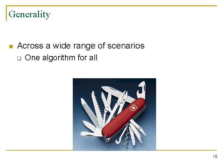 Generality n Across a wide range of scenarios q One algorithm for all 15