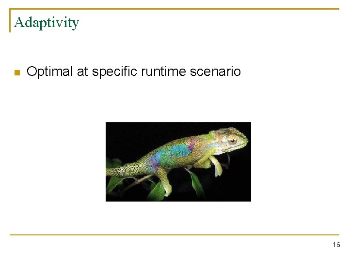 Adaptivity n Optimal at specific runtime scenario 16 
