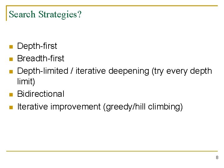 Search Strategies? n n n Depth-first Breadth-first Depth-limited / iterative deepening (try every depth