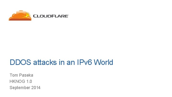 DDOS attacks in an IPv 6 World Tom Paseka HKNOG 1. 0 September 2014
