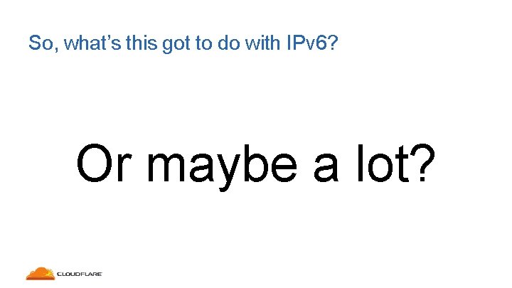 So, what’s this got to do with IPv 6? Or maybe a lot? 